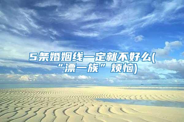 5条婚姻线一定就不好么(“漂一族”烦恼)