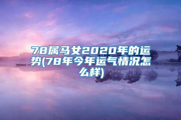 78属马女2020年的运势(78年今年运气情况怎么样)