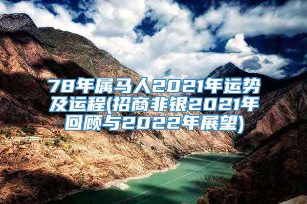 78年属马人2021年运势及运程(招商非银2021年回顾与2022年展望)