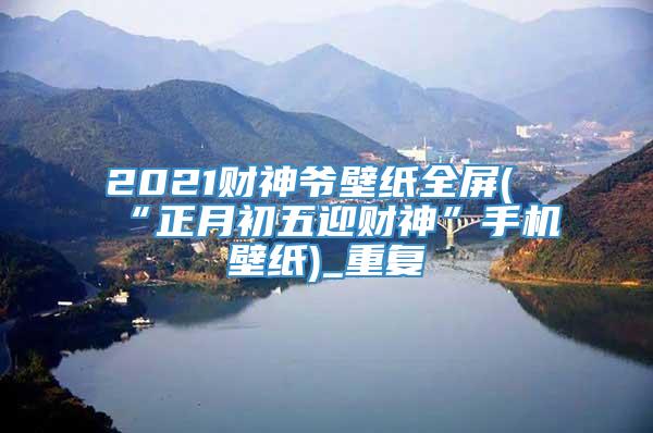 2021财神爷壁纸全屏(“正月初五迎财神”手机壁纸)_重复