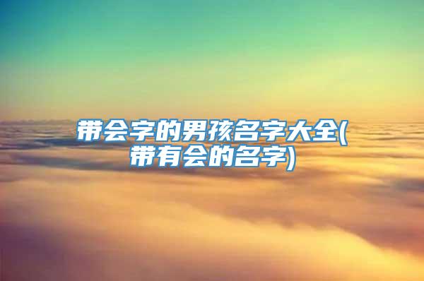 带会字的男孩名字大全(带有会的名字)