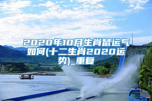 2020年10月生肖鼠运气如何(十二生肖2020运势)_重复