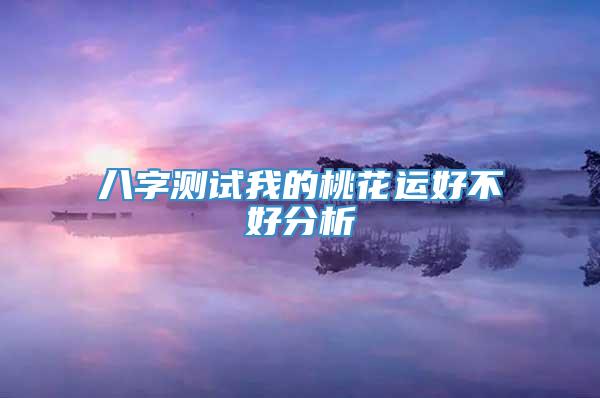 八字测试我的桃花运好不好分析