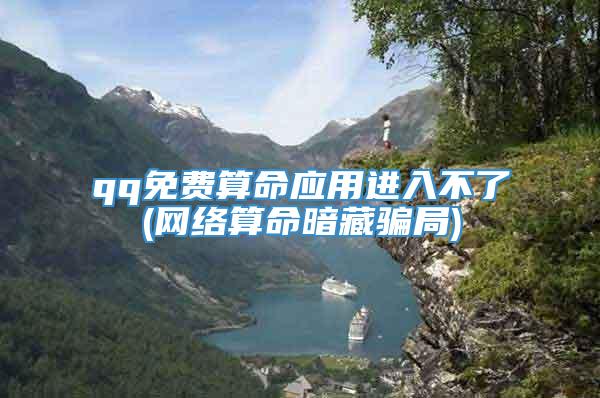 qq免费算命应用进入不了(网络算命暗藏骗局)