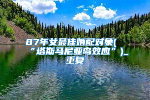 87年女最佳婚配对象(“塔斯马尼亚岛效应”)_重复