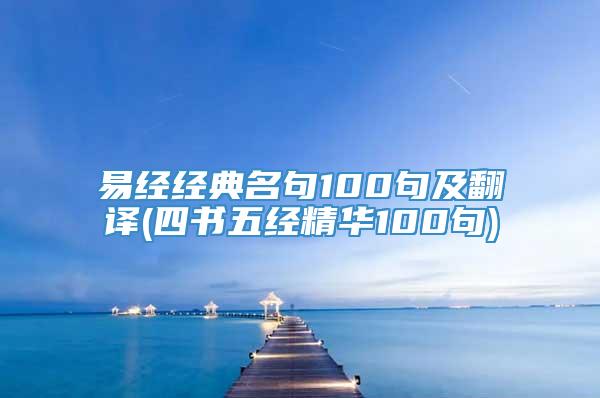 易经经典名句100句及翻译(四书五经精华100句)