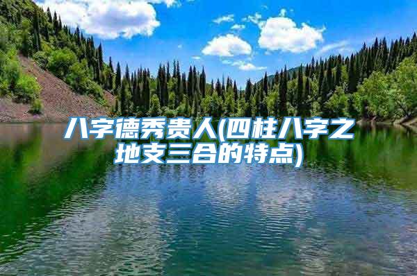 八字德秀贵人(四柱八字之地支三合的特点)