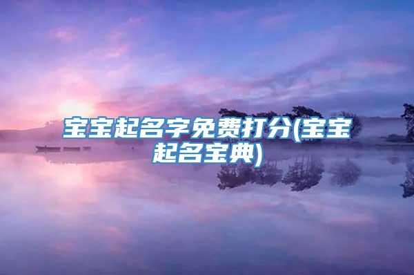 宝宝起名字免费打分(宝宝起名宝典)