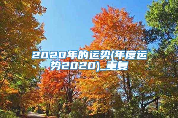 2020年的运势(年度运势2020)_重复