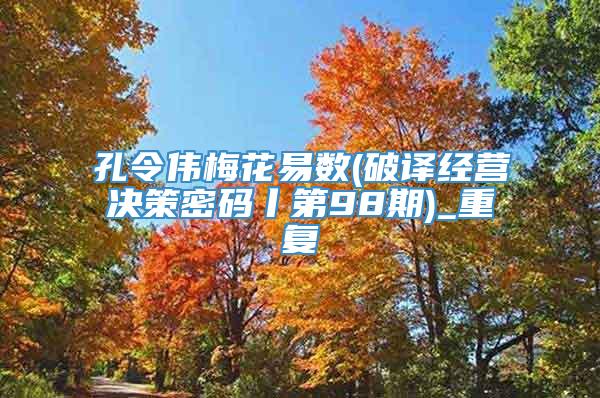 孔令伟梅花易数(破译经营决策密码丨第98期)_重复