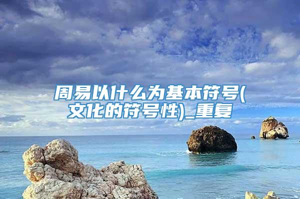 周易以什么为基本符号(文化的符号性)_重复