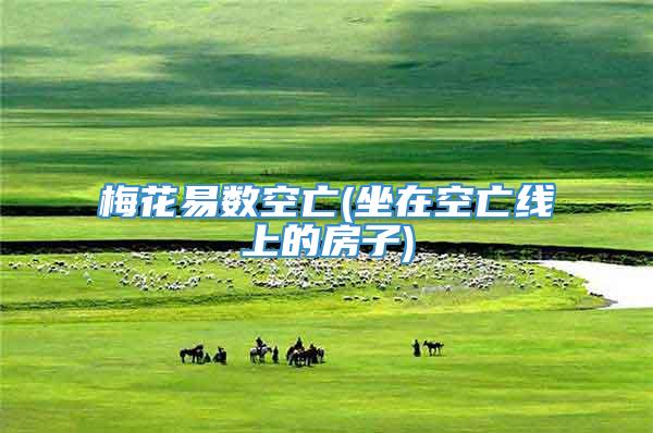 梅花易数空亡(坐在空亡线上的房子)