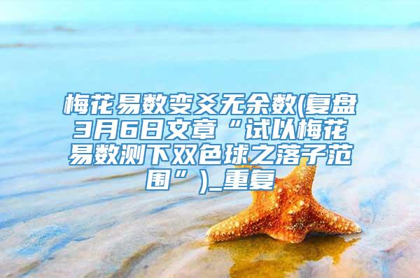 梅花易数变爻无余数(复盘3月6日文章“试以梅花易数测下双色球之落子范围”)_重复