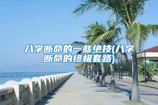 八字断命的一些绝技(八字断命的终极套路)