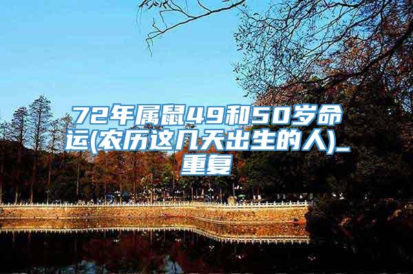 72年属鼠49和50岁命运(农历这几天出生的人)_重复