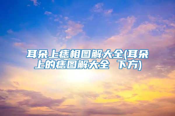 耳朵上痣相图解大全(耳朵上的痣图解大全 下方)