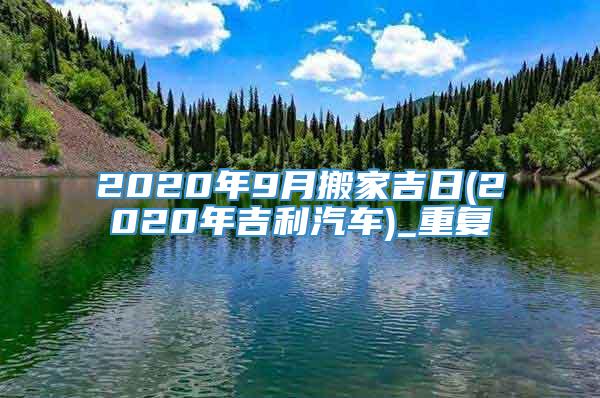 2020年9月搬家吉日(2020年吉利汽车)_重复