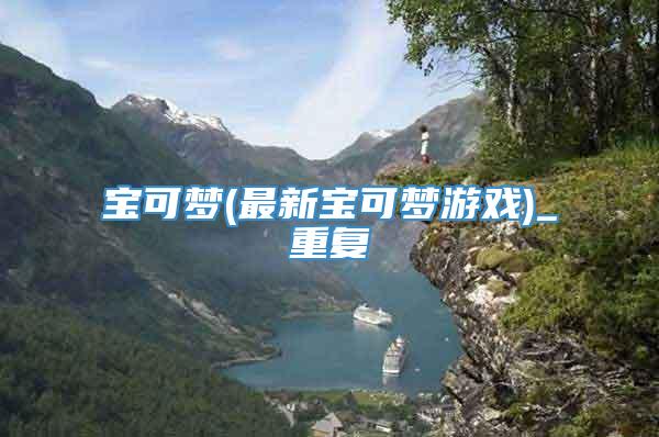 宝可梦(最新宝可梦游戏)_重复