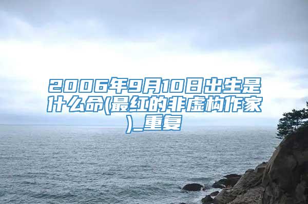 2006年9月10日出生是什么命(最红的非虚构作家)_重复