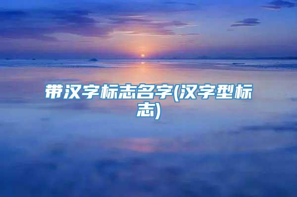 带汉字标志名字(汉字型标志)
