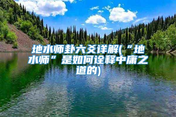 地水师卦六爻详解(“地水师”是如何诠释中庸之道的)
