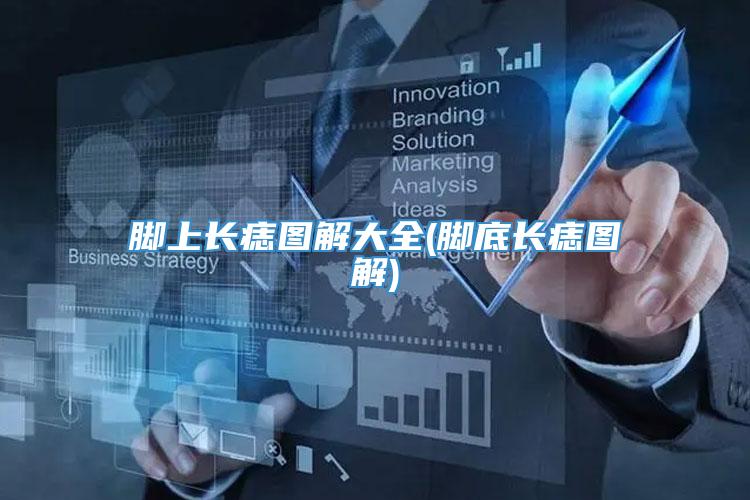 脚上长痣图解大全(脚底长痣图解)