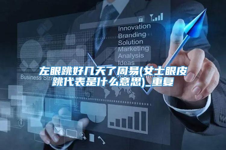 左眼跳好几天了周易(女士眼皮跳代表是什么意思)_重复