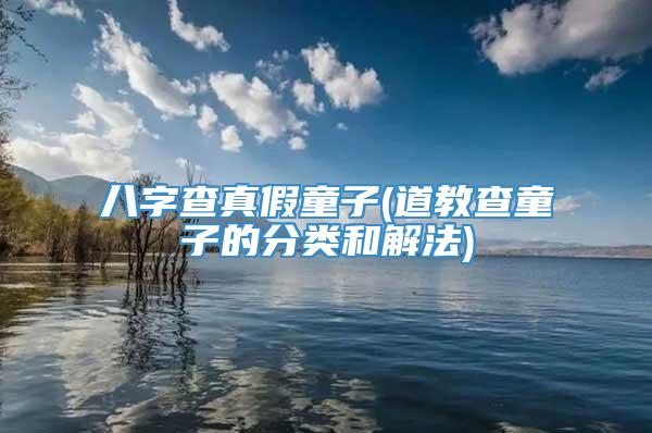八字查真假童子(道教查童子的分类和解法)