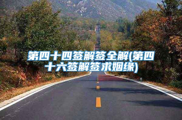 第四十四签解签全解(第四十六签解签求姻缘)