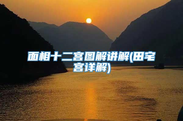 面相十二宫图解讲解(田宅宫详解)