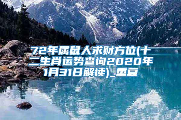 72年属鼠人求财方位(十二生肖运势查询2020年1月31日解读)_重复