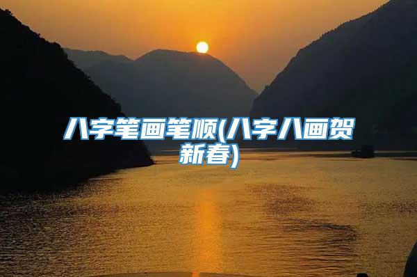 八字笔画笔顺(八字八画贺新春)