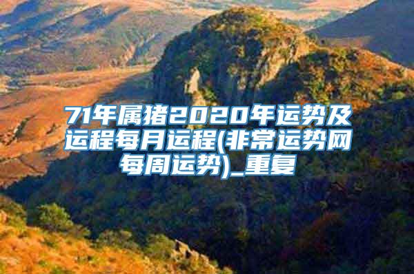 71年属猪2020年运势及运程每月运程(非常运势网每周运势)_重复