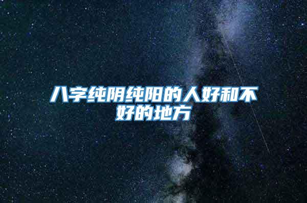 八字纯阴纯阳的人好和不好的地方