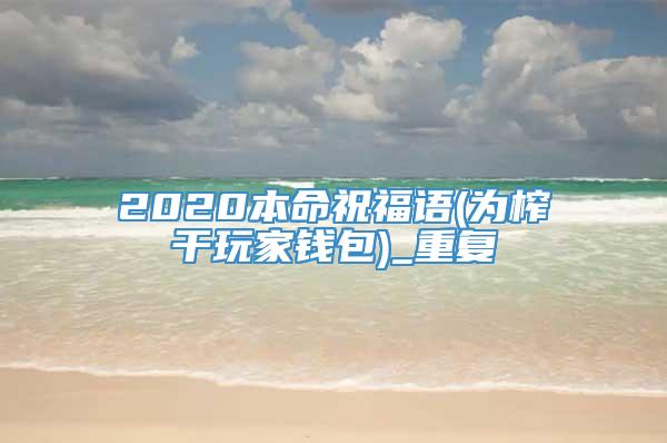 2020本命祝福语(为榨干玩家钱包)_重复