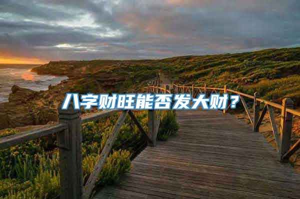 八字财旺能否发大财？