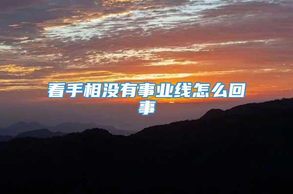 看手相没有事业线怎么回事