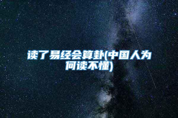 读了易经会算卦(中国人为何读不懂)