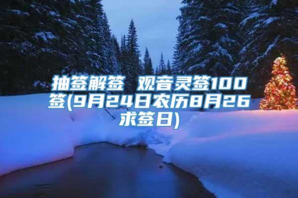 抽签解签 观音灵签100签(9月24日农历8月26求签日)