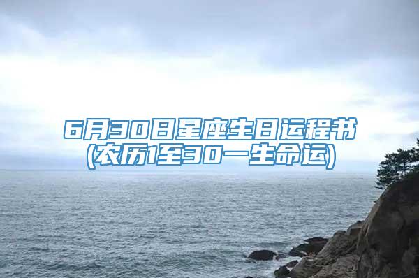 6月30日星座生日运程书(农历1至30一生命运)
