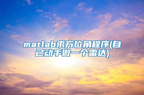 matlab求方位角程序(自己动手做一个雷达)