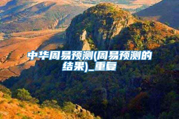 中华周易预测(周易预测的结果)_重复