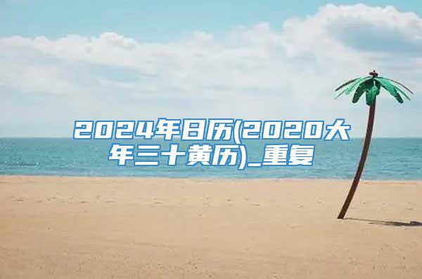 2024年日历(2020大年三十黄历)_重复