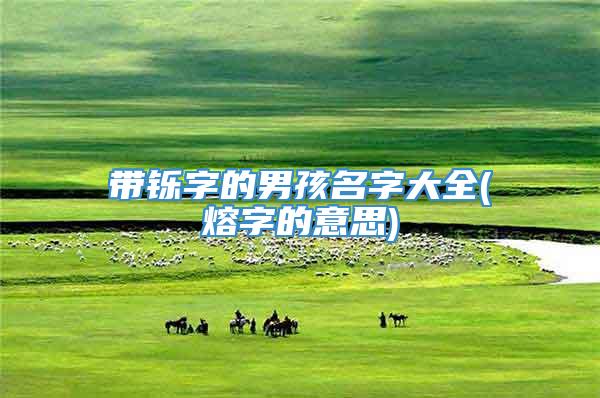 带铄字的男孩名字大全(熔字的意思)