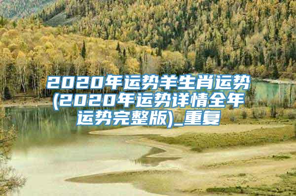 2020年运势羊生肖运势(2020年运势详情全年运势完整版)_重复