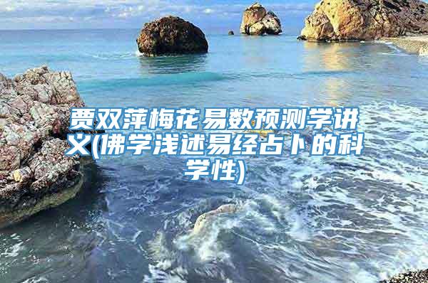 贾双萍梅花易数预测学讲义(佛学浅述易经占卜的科学性)