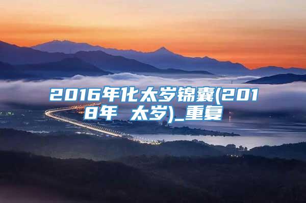 2016年化太岁锦囊(2018年 太岁)_重复