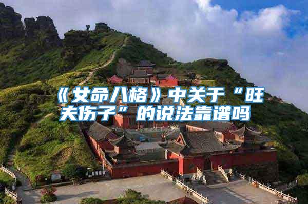 《女命八格》中关于“旺夫伤子”的说法靠谱吗