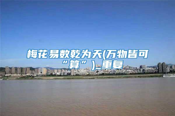 梅花易数乾为天(万物皆可“算”)_重复