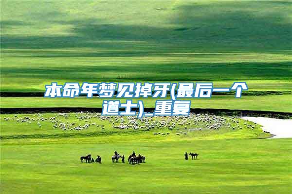本命年梦见掉牙(最后一个道士)_重复
